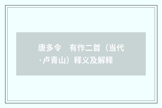 唐多令　有作二首（当代·卢青山）释义及解释