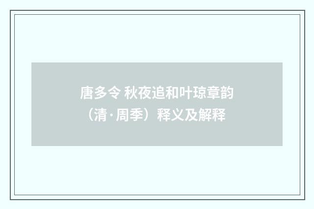 唐多令 秋夜追和叶琼章韵（清·周季）释义及解释