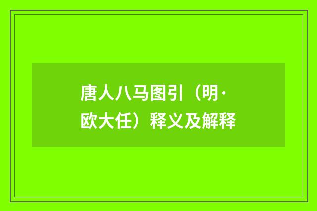 唐人八马图引（明·欧大任）释义及解释