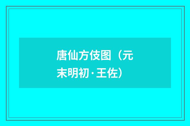 唐仙方伎图（元末明初·王佐）释义及解释