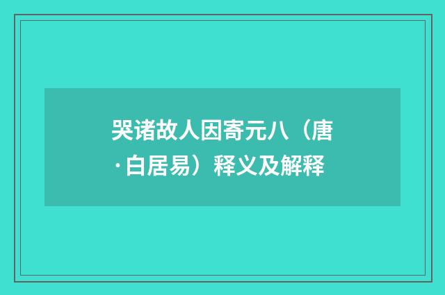 哭诸故人因寄元八（唐·白居易）释义及解释