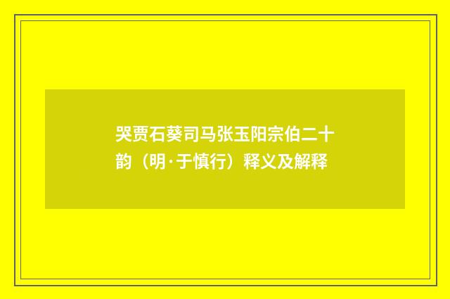 哭贾石葵司马张玉阳宗伯二十韵（明·于慎行）释义及解释