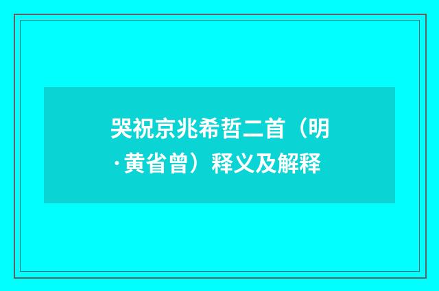 哭祝京兆希哲二首（明·黄省曾）释义及解释