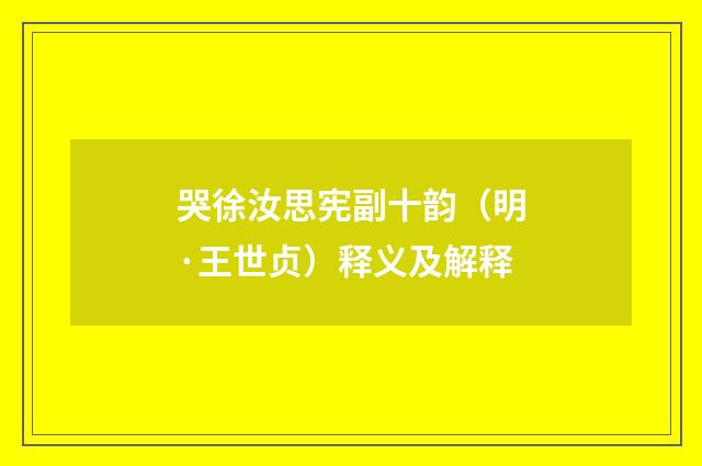 哭徐汝思宪副十韵（明·王世贞）释义及解释