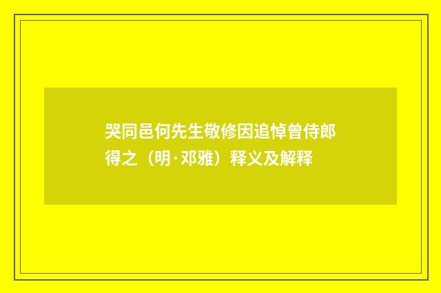 哭同邑何先生敬修因追悼曾侍郎得之（明·邓雅）释义及解释