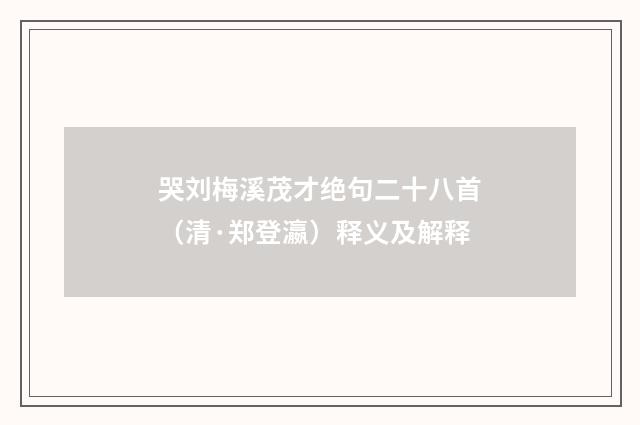 哭刘梅溪茂才绝句二十八首（清·郑登瀛）释义及解释
