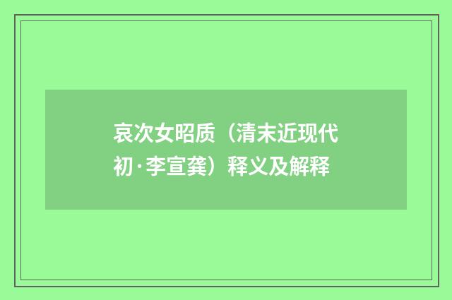 哀次女昭质（清末近现代初·李宣龚）释义及解释