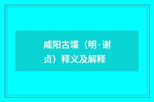 咸阳古堞（明·谢贞）释义及解释