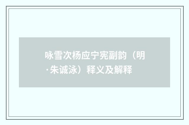 咏雪次杨应宁宪副韵（明·朱诚泳）释义及解释