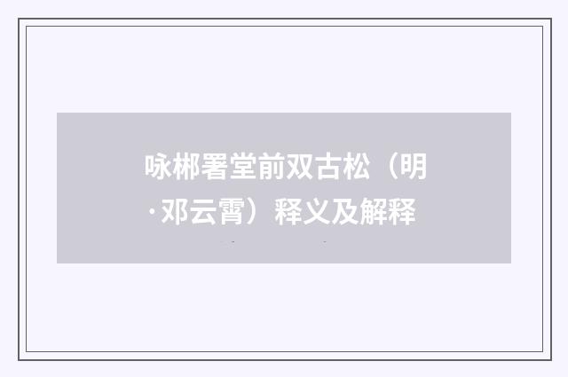 咏郴署堂前双古松（明·邓云霄）释义及解释