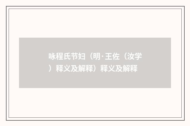 咏程氏节妇（明·王佐（汝学）释义及解释）释义及解释