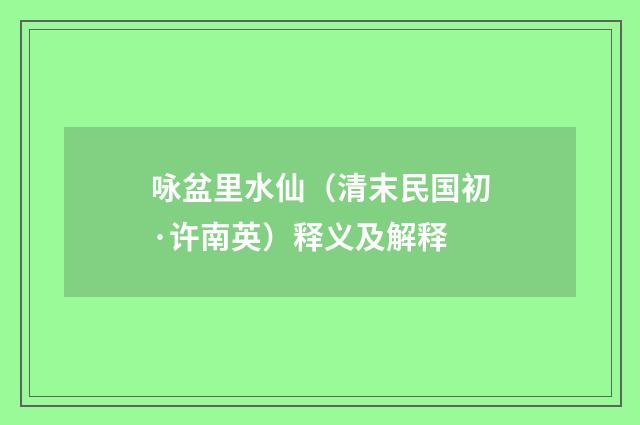 咏盆里水仙（清末民国初·许南英）释义及解释
