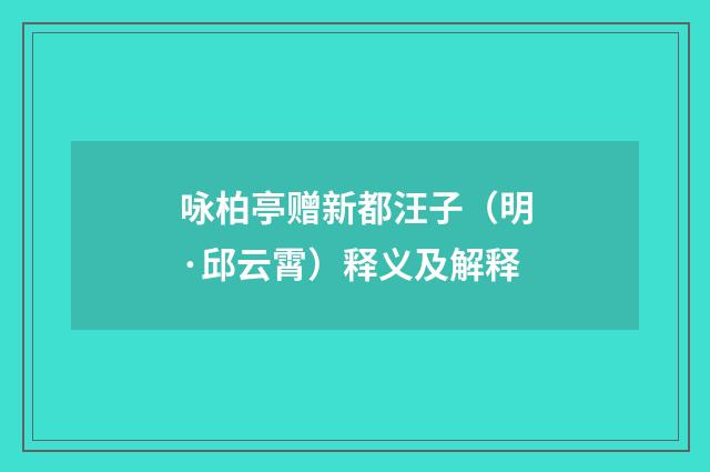 咏柏亭赠新都汪子（明·邱云霄）释义及解释