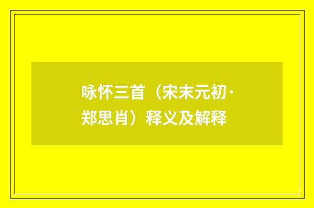 咏怀三首（宋末元初·郑思肖）释义及解释