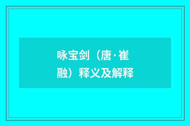咏宝剑（唐·崔融）释义及解释