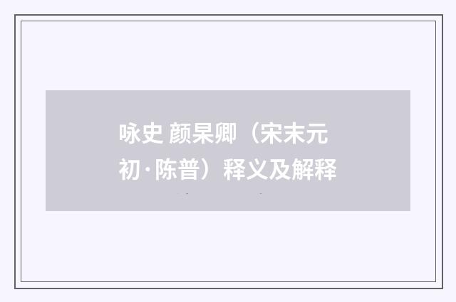 咏史 颜杲卿（宋末元初·陈普）释义及解释