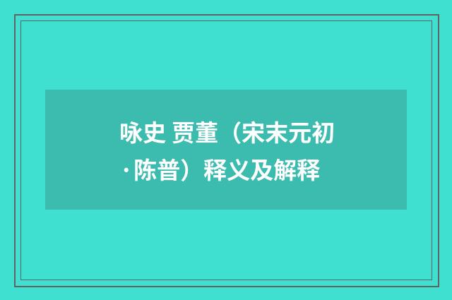 咏史 贾董（宋末元初·陈普）释义及解释