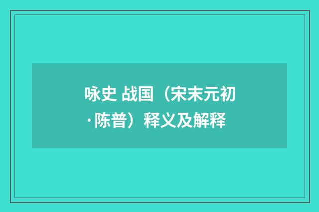 咏史 战国（宋末元初·陈普）释义及解释