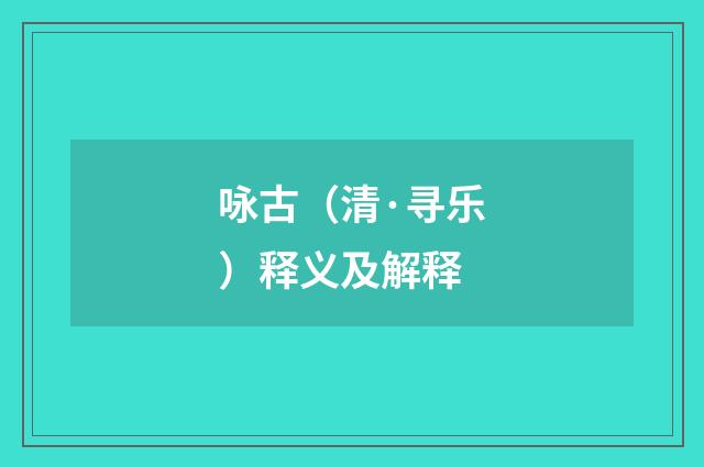 咏古（清·寻乐）释义及解释