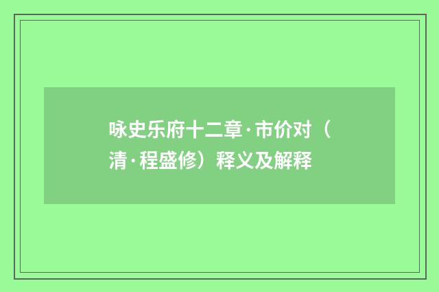 咏史乐府十二章·市价对（清·程盛修）释义及解释