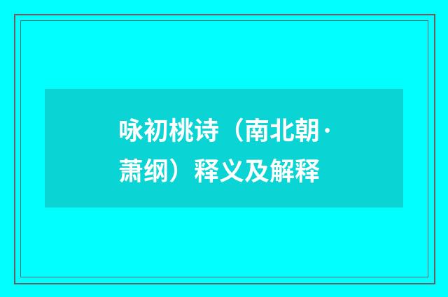 咏初桃诗（南北朝·萧纲）释义及解释