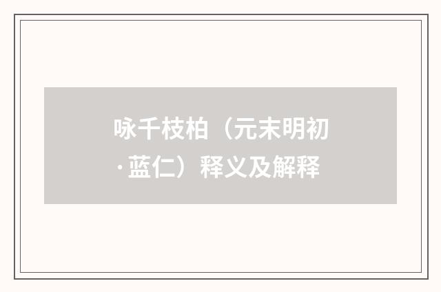 咏千枝柏(元末明初·蓝仁)释义及解释