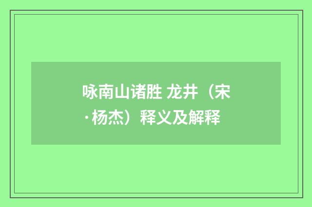 咏南山诸胜 龙井（宋·杨杰）释义及解释