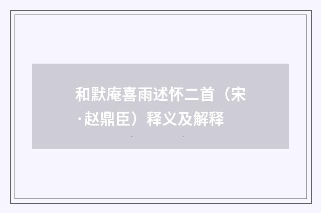 和默庵喜雨述怀二首（宋·赵鼎臣）释义及解释