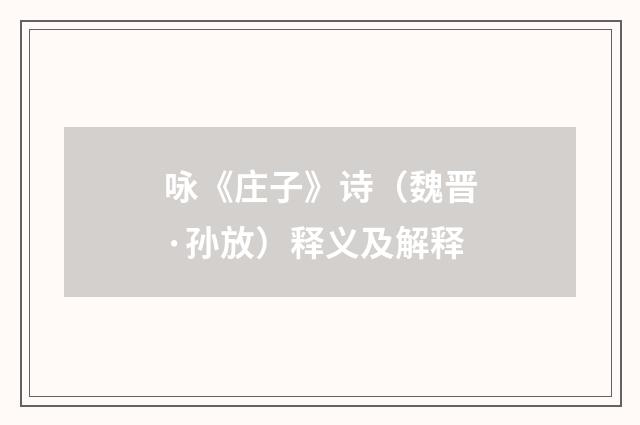 咏《庄子》诗（魏晋·孙放）释义及解释