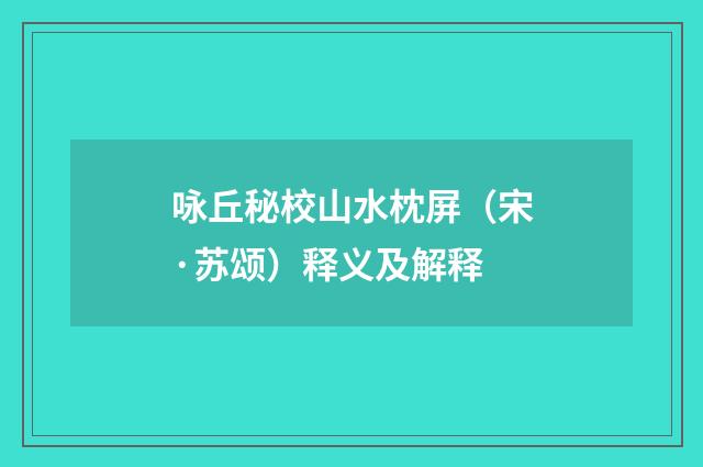 咏丘秘校山水枕屏（宋·苏颂）释义及解释