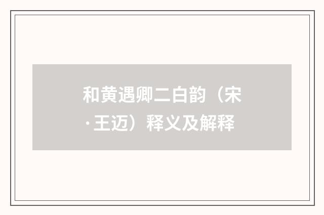 和黄遇卿二白韵（宋·王迈）释义及解释