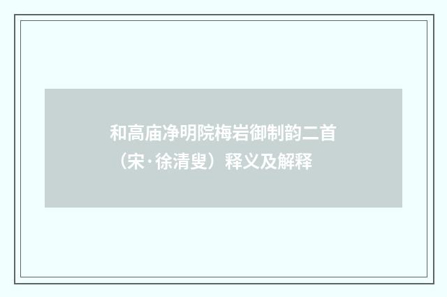 和高庙净明院梅岩御制韵二首（宋·徐清叟）释义及解释