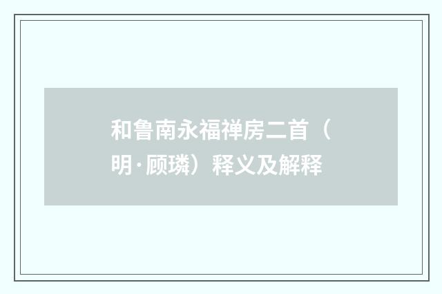 和鲁南永福禅房二首（明·顾璘）释义及解释