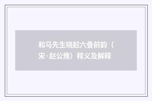 和马先生晓起六叠前韵（宋·赵公豫）释义及解释