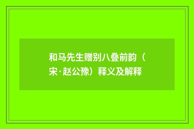 和马先生赠别八叠前韵（宋·赵公豫）释义及解释