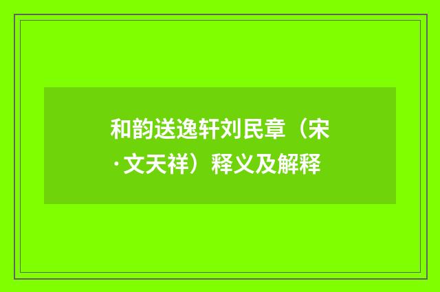 和韵送逸轩刘民章（宋·文天祥）释义及解释