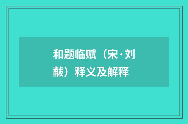 和题临赋（宋·刘黻）释义及解释