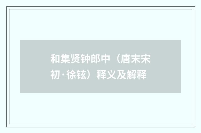 和集贤钟郎中（唐末宋初·徐铉）释义及解释