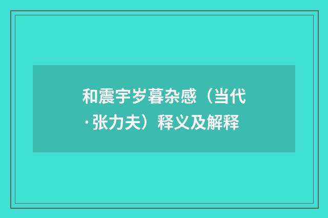 和震宇岁暮杂感（当代·张力夫）释义及解释