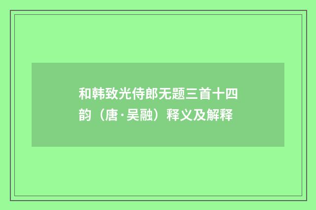 和韩致光侍郎无题三首十四韵（唐·吴融）释义及解释