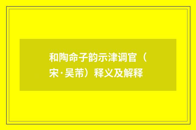和陶命子韵示津调官（宋·吴芾）释义及解释