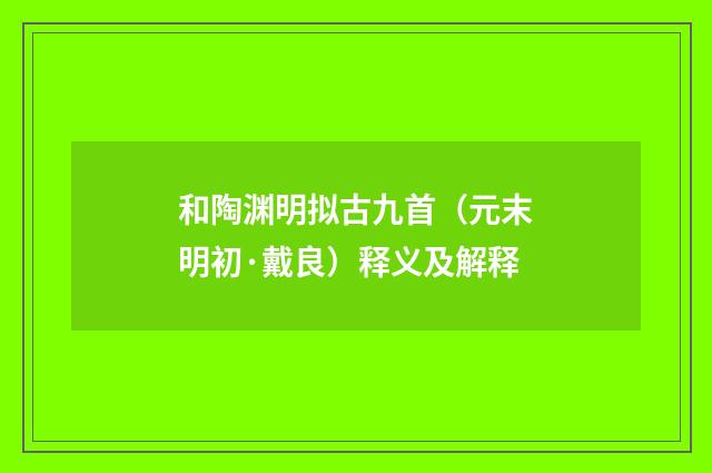 和陶渊明拟古九首（元末明初·戴良）释义及解释