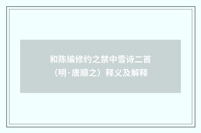 和陈编修约之禁中雪诗二首（明·唐顺之）释义及解释