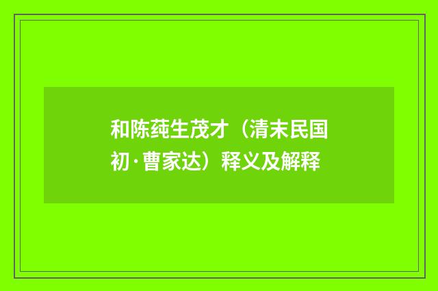 和陈莼生茂才（清末民国初·曹家达）释义及解释