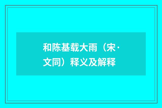和陈基载大雨（宋·文同）释义及解释