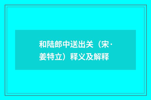 和陆郎中送出关（宋·姜特立）释义及解释