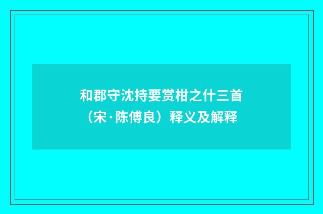 和郡守沈持要赏柑之什三首（宋·陈傅良）释义及解释