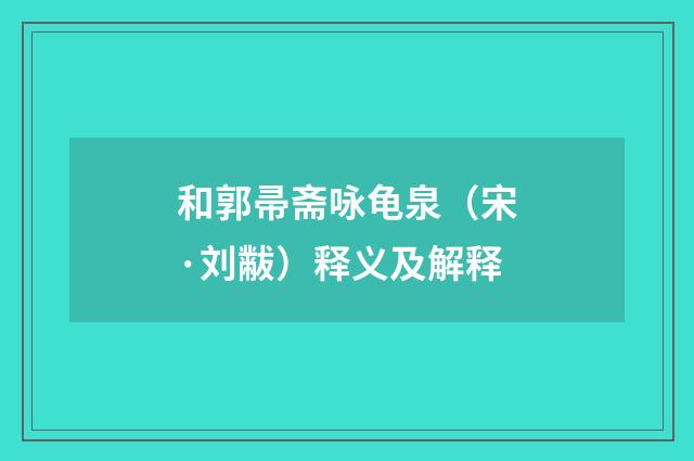 和郭帚斋咏龟泉（宋·刘黻）释义及解释