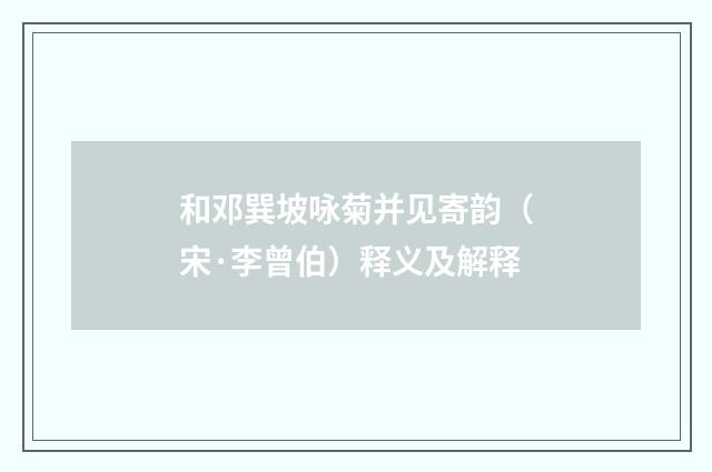 和邓巽坡咏菊并见寄韵（宋·李曾伯）释义及解释