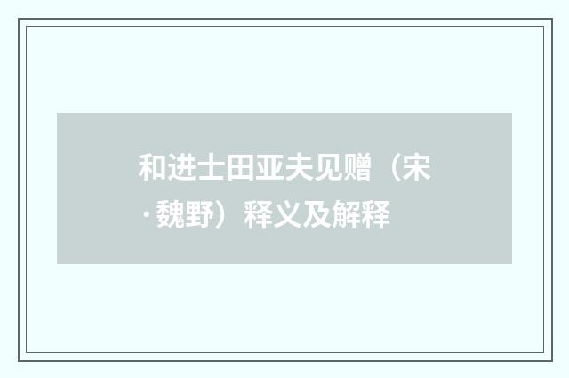 和进士田亚夫见赠（宋·魏野）释义及解释